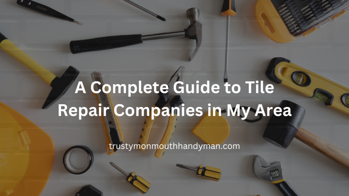 A Complete Guide to Tile Repair Companies in My Area