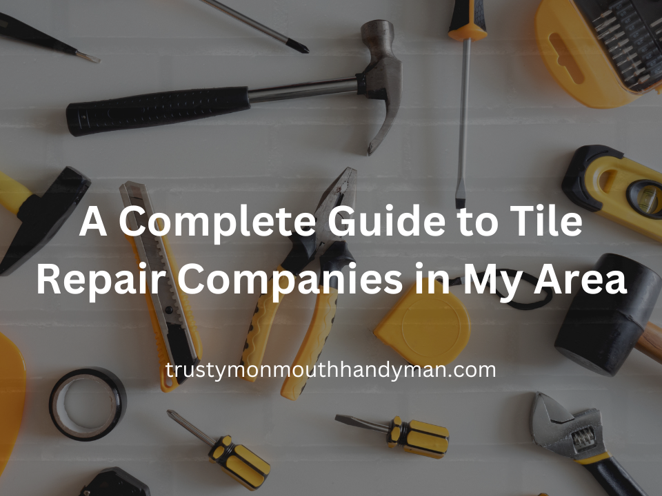 A Complete Guide to Tile Repair Companies in My Area