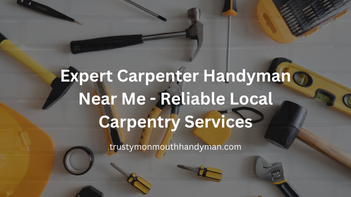 Expert Carpenter Handyman Near Me Reliable Local Carpentry Services