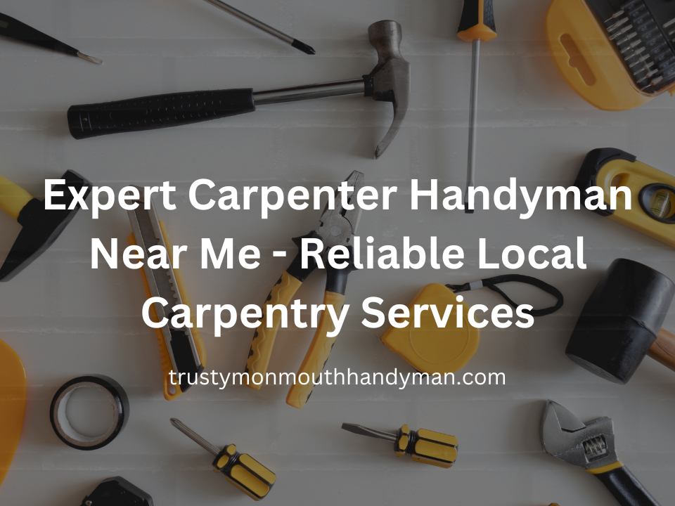 Expert Carpenter Handyman Near Me Reliable Local Carpentry Services