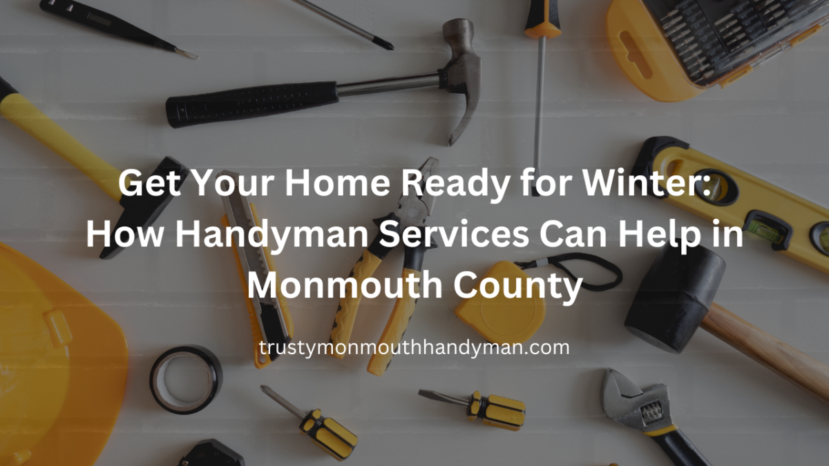 Get Your Home Ready for Winter How Handyman Services Can Help in Monmouth County