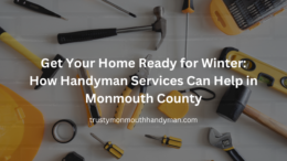 Get Your Home Ready for Winter: How Handyman Services Can Help in Monmouth County