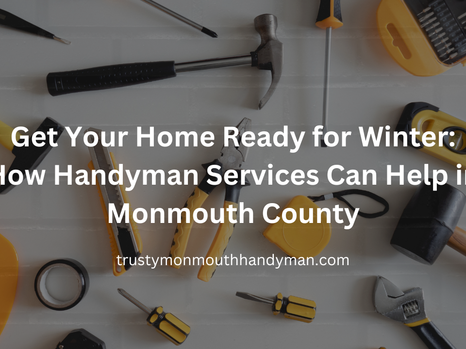 Get Your Home Ready for Winter How Handyman Services Can Help in Monmouth County