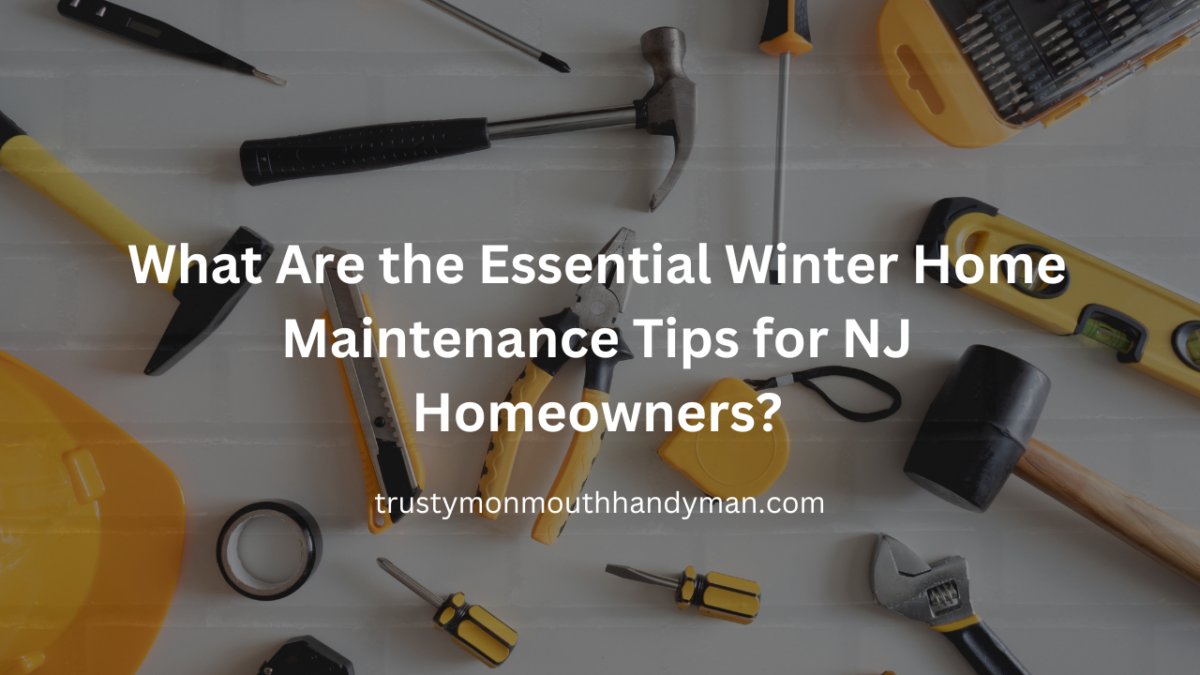 What Are the Essential Winter Home Maintenance Tips for NJ Homeowners