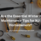 What Are the Essential Winter Home Maintenance Tips for NJ Homeowners