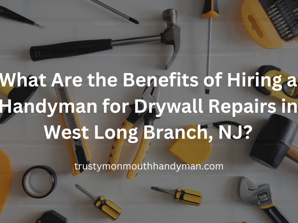 What Are the Benefits of Hiring a Handyman for Drywall Repairs in West Long Branch, NJ (1)